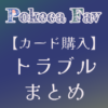 【カード購入】実際にあったトラブルまとめ | マイナーデッキ研究所―Pokeca Fav ―